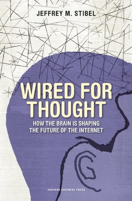 Wired for Thought: How the Brain Is Shaping the Future of the Internet - Stibel, Jeffrey M