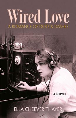 Wired Love: A Romance of Dots and Dashes - Thayer, Ella Cheever