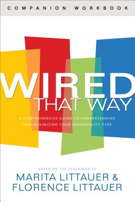 Wired That Way Companion Workbook: A Comprehensive Guide to Understanding and Maximizing Your Personality Type - Littauer, Marita, Dr., and Littauer, Florence, Dr.