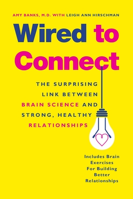 Wired to Connect: The Surprising Link Between Brain Science and Strong, Healthy Relationships - Banks, Amy, and Hirschman, Leigh Ann, and Siegel, Daniel (Foreword by)