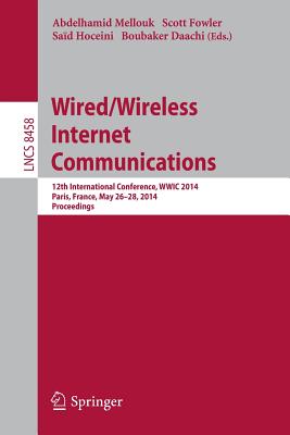 Wired/Wireless Internet Communications: 12th International Conference, Wwic 2014, Paris, France, May 26-28, 2014, Revised Selected Papers - Mellouk, Abdelhamid (Editor), and Fowler, Scott (Editor), and Daachi, Boubaker (Editor)