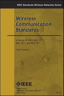 Wireless Communication Standards: A Study of IEEE 802.11, 802.15, 802.16 - Cooklev, Todor