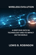 Wireless Evolution: A Deep Dive Into 5g Technology and Its Impact on the World