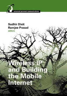 Wireless IP and Building the Mobile Internet - Dixit, Sudhir (Editor), and Prasad, Ramjee (Editor)