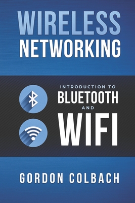 Wireless Networking: Introduction to Bluetooth and WiFi - Colbach, Gordon