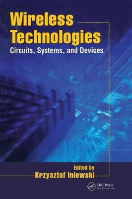 Wireless Technologies: Circuits, Systems, and Devices - Iniewski, Krzysztof (Editor)