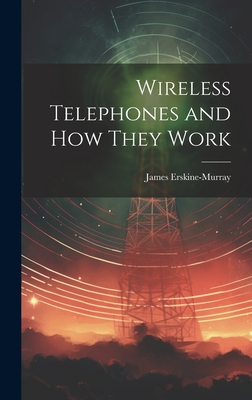 Wireless Telephones and How They Work - Erskine-Murray, James