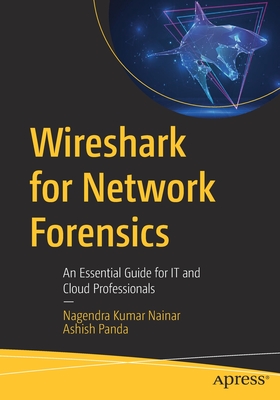 Wireshark for Network Forensics: An Essential Guide for It and Cloud Professionals - Nainar, Nagendra Kumar, and Panda, Ashish
