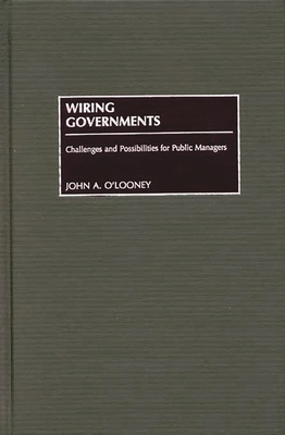 Wiring Governments: Challenges and Possibilities for Public Managers - O'Looney, John A