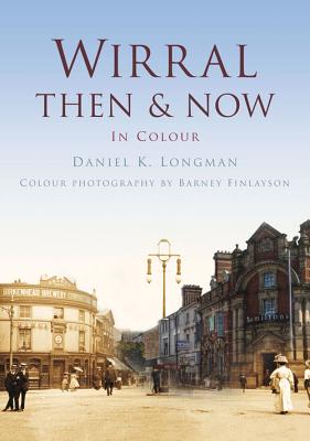Wirral Then & Now - Longman, Daniel K