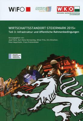 Wirschaftsstandort Steiermark 2015+: Teil 3: Infrastruktur Und Offentliche Rahmenbedingungen - Dernoscheg, Karl-Heinz (Editor), and Fritz, Oliver (Editor), and Herk, Josef (Editor)