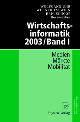 Wirtschaftsinformatik 2003/Band I: Medien - Markte - Mobilitat - Uhr, Wolfgang (Editor), and Esswein, Werner (Editor), and Schoop, Eric (Editor)