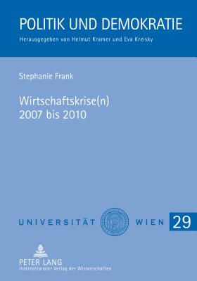 Wirtschaftskrise(n) 2007 Bis 2010: Auswirkungen Auf Oesterreich Und Politische Ma?nahmen Zur Gegensteuerung - Mit Einem Vergleich Zur Weltwirtschaftskrise 1929 - Kramer, Helmut, and Frank, Stephanie