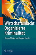 Wirtschaftsmacht Organisierte Kriminalitat: Illegale Markte Und Illegaler Handel