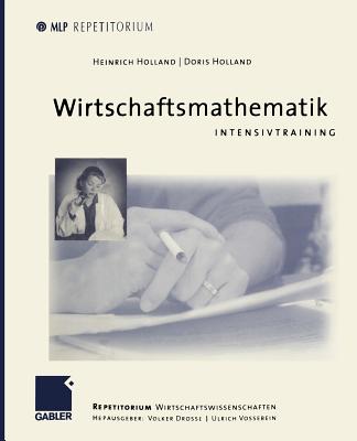 Wirtschaftsmathematik: Intensivtraining - Holland, Heinrich, and Drosse, Volker (Editor), and Holland, Doris