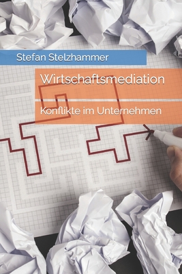 Wirtschaftsmediation: Konflikte im Unternehmen - Stelzhammer, Stefan