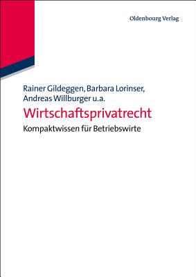 Wirtschaftsprivatrecht: Kompaktwissen Fur Betriebswirte - Gildeggen, Rainer, and Lorinser, Barbara, and Willburger, Andreas