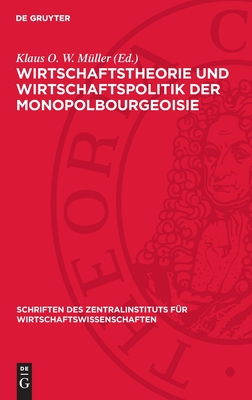Wirtschaftstheorie Und Wirtschaftspolitik Der Monopolbourgeoisie - M?ller, Klaus O W (Contributions by), and Braun, Manfred (Contributions by), and Espenhayen, Rolf (Contributions by)