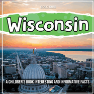 Wisconsin: A Children's Book Interesting And Informative Facts