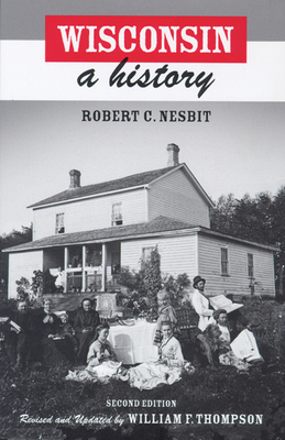 Wisconsin: A History - Nesbit, Robert C, and Thompson, William F (Revised by)