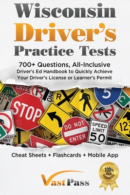Wisconsin Driver's Practice Tests: 700+ Questions, All-Inclusive Driver's Ed Handbook to Quickly achieve your Driver's License or Learner's Permit (Cheat Sheets + Digital Flashcards + Mobile App) - Vast, Stanley