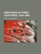 Wisconsin in Three Centuries, 1634-1905