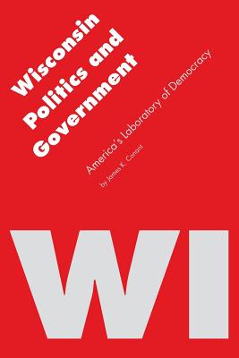 Wisconsin Politics and Government: America's Laboratory of Democracy - Conant, James K