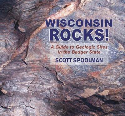 Wisconsin Rocks!: A Guide to Geologic Sites in the Badger State - Spoolman, Scott