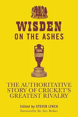 Wisden on the Ashes: The Authoritative Story of Cricket's Greatest Rivalry - Lynch, Steven