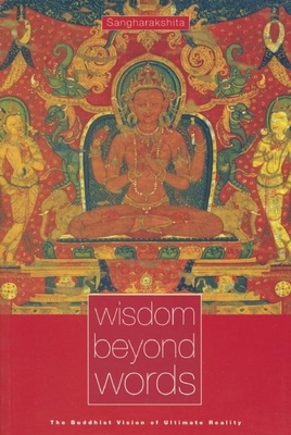 Wisdom Beyond Words: The Buddhist Vision of Ultimate Reality - Sangharakshita