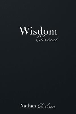 Wisdom Chasers: Catching Glimpses of the Divine in the Pursuit of Truth - Clarkson, Nathan