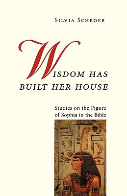 Wisdom Has Built Her House: Studies on the Figure of Sophia in the Bible - Maloney, Linda M (Translated by), and McDonough, William (Translated by), and Schroer, Silvia (Translated by)