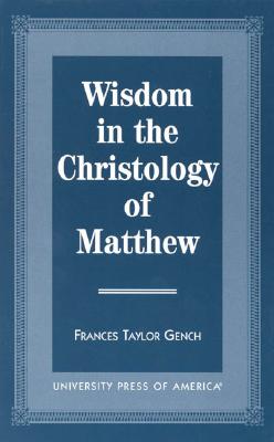 Wisdom in the Christology of Matthew - Gench, Frances Taylor