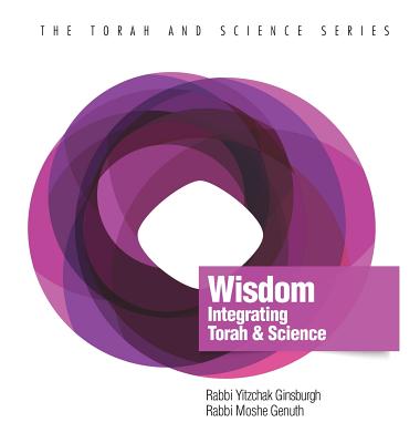 Wisdom: Integrating Torah and Science - Ginsburgh, Yitzchak, and Genuth, Moshe