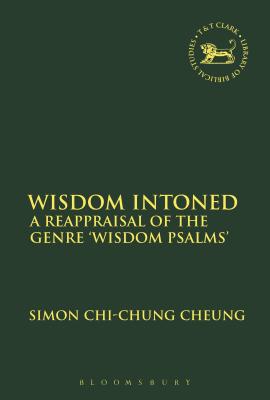 Wisdom Intoned: A Reappraisal of the Genre 'Wisdom Psalms' - Cheung, Simon Chi-Chung, and Quick, Laura (Editor), and Vayntrub, Jacqueline (Editor)