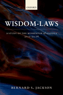 Wisdom-Laws: A Study of the Mishpatim of Exodus 21:1-22:16
