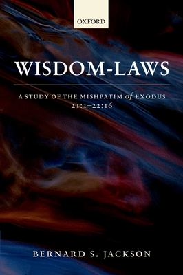 Wisdom-Laws: A Study of the Mishpatim of Exodus 21:1-22:16 - Jackson, Bernard S