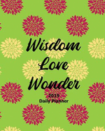 Wisdom Love Wonder 2019 Planner: 52 Weeks Daily Planner Organizer for Tracking Hourly Personal and Work Event Schedules with Priorities, Key Follow-Up and Notes Sections - Red Green and Yellow Floral Flower Pattern