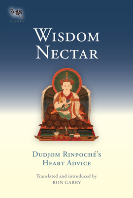 Wisdom Nectar: Dudjom Rinpoche's Heart Advice - Garry, Ron (Translated by), and Rinpoche, Dudjom, and Tharchin, Lama (Foreword by)