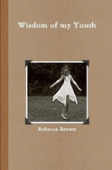 Wisdom of My Youth - Brown, Rebecca