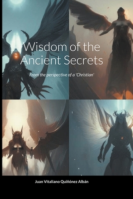 Wisdom of the Ancient Secrets: From the perspective of a 'Christian' - Quinonez-Alban, Juan