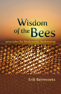 Wisdom of the Bees: Principles for Biodynamic Beekeeping - Berrevoets, Erik