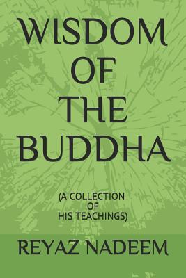 Wisdom of the Buddha: (a Collection of His Teachings) - Nadeem, Reyaz