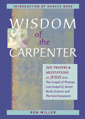 Wisdom of the Carpenter: 365 Prayers and Meditations of Jesus - Miller, Ron, and Borg, Marcus (Introduction by)