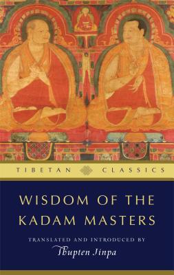 Wisdom of the Kadam Masters - Jinpa, Thupten (Translated by)