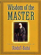 Wisdom of the Master: The Spiritual Teachings of 'Abdu'l-Baha