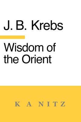 Wisdom of the Orient - Krebs, Johann Baptist, and Kerning, J B, and Nitz, Kerry Alistair (Translated by)