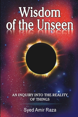 Wisdom of the Unseen: An Inquiry into the Reality of Things - Raza, Amir