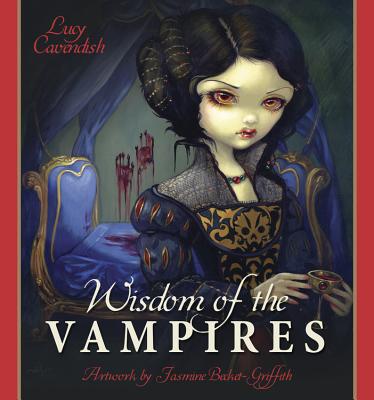 Wisdom of the Vampires: Ancient Wisdom from the Children of the Night - Cavendish, Lucy, and Becket-Griffith, Jasmine