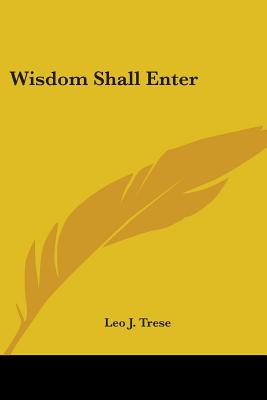 Wisdom Shall Enter - Trese, Leo J